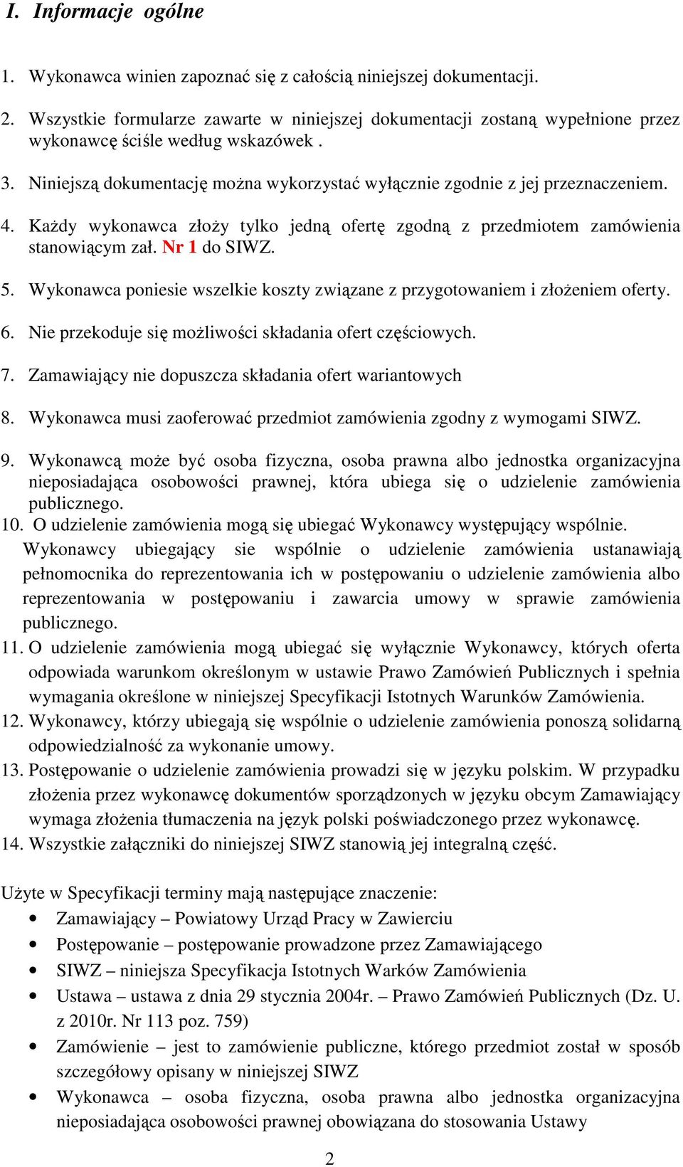 4. Każdy wykonawca złoży tylko jedną ofertę zgodną z przedmiotem zamówienia stanowiącym zał. Nr 1 do SIWZ. 5. Wykonawca poniesie wszelkie koszty związane z przygotowaniem i złożeniem oferty. 6.