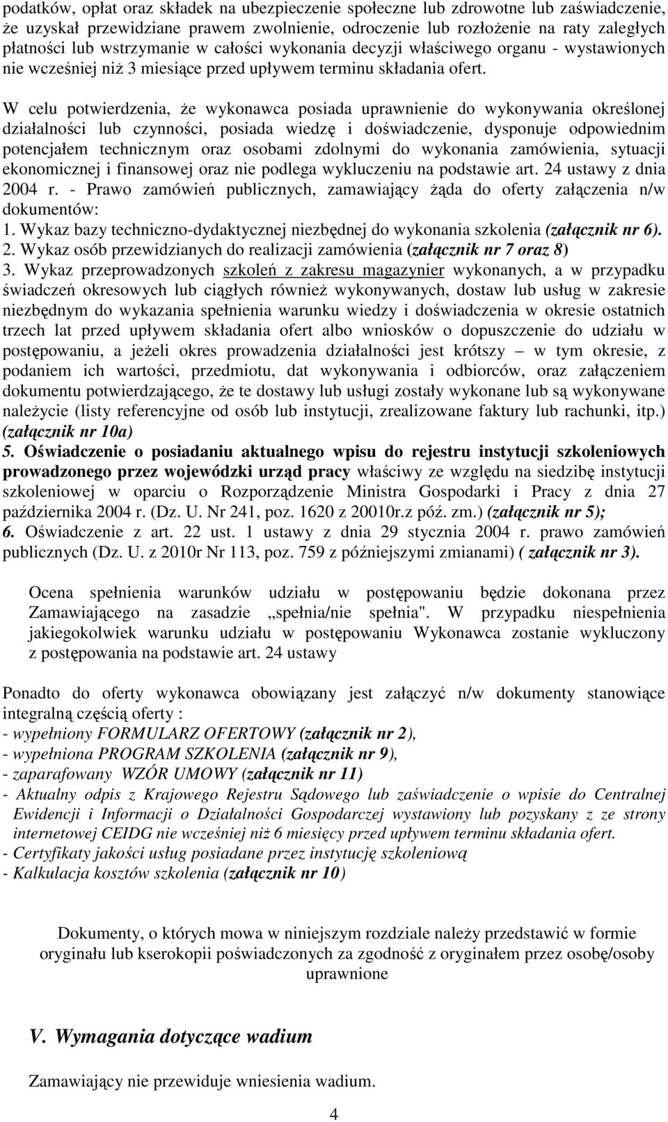 W celu potwierdzenia, że wykonawca posiada uprawnienie do wykonywania określonej działalności lub czynności, posiada wiedzę i doświadczenie, dysponuje odpowiednim potencjałem technicznym oraz osobami