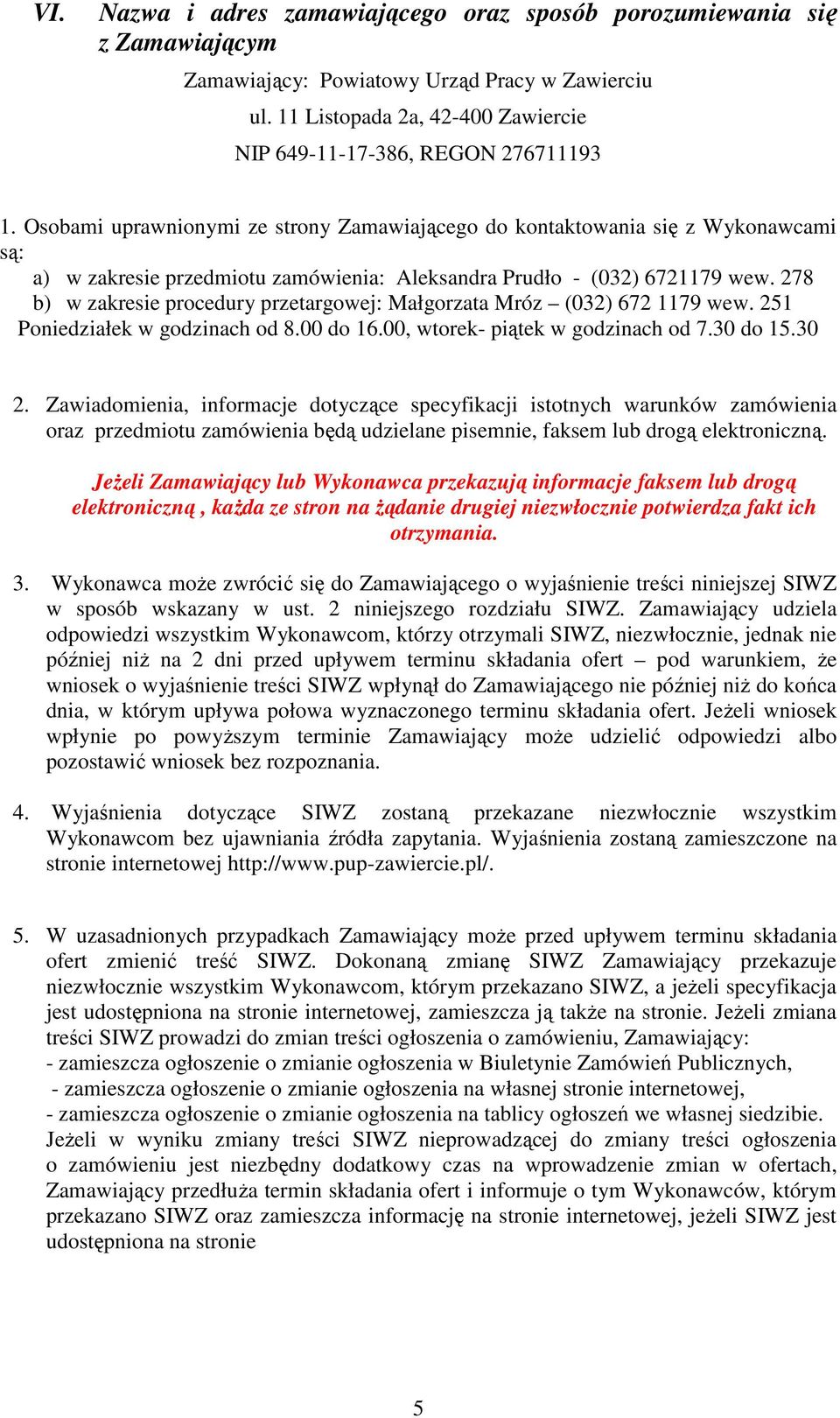 278 b) w zakresie procedury przetargowej: Małgorzata Mróz (032) 672 1179 wew. 251 Poniedziałek w godzinach od 8.00 do 16.00, wtorek- piątek w godzinach od 7.30 do 15.30 2.