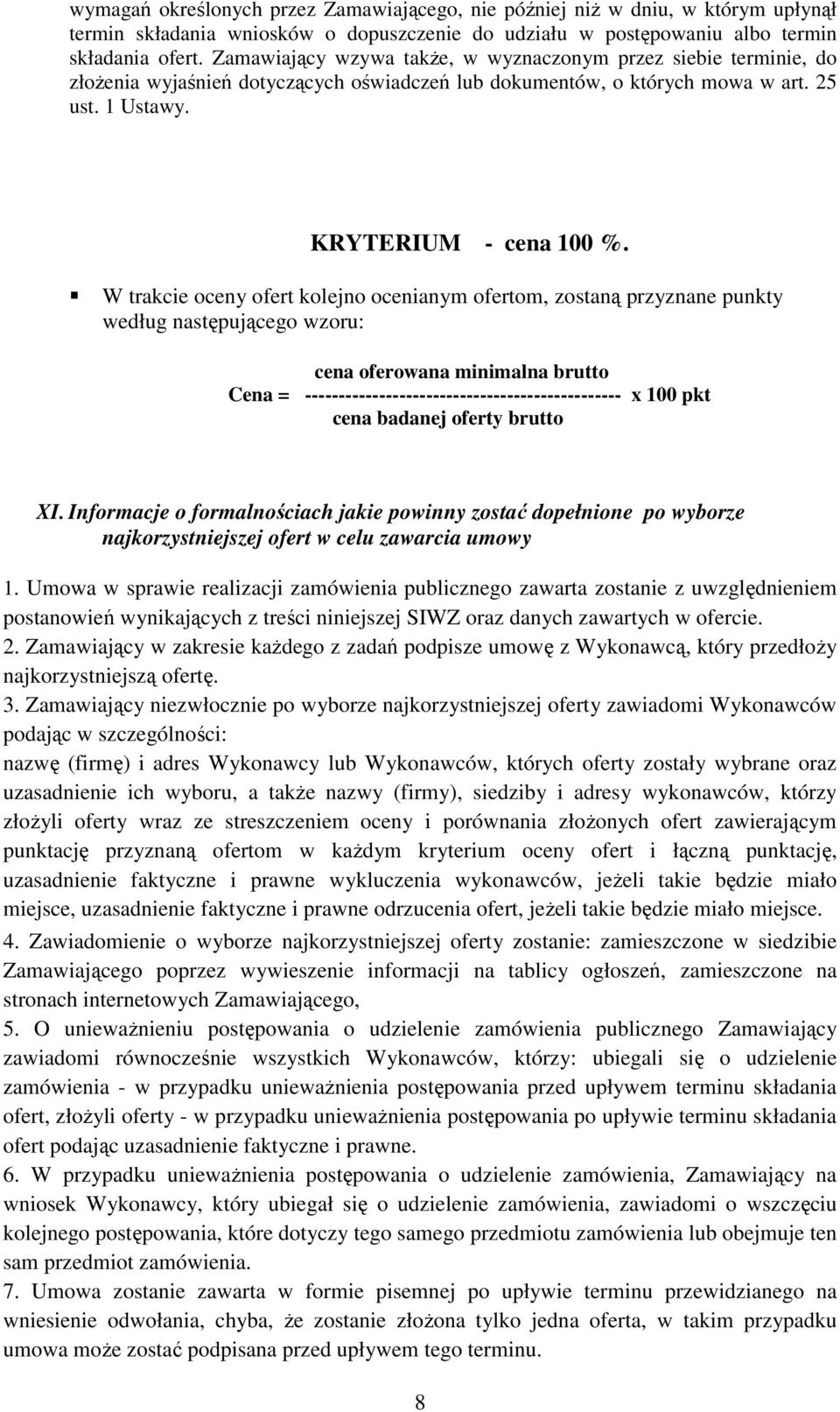 W trakcie oceny ofert kolejno ocenianym ofertom, zostaną przyznane punkty według następującego wzoru: cena oferowana minimalna brutto Cena = ----------------------------------------------- x 100 pkt