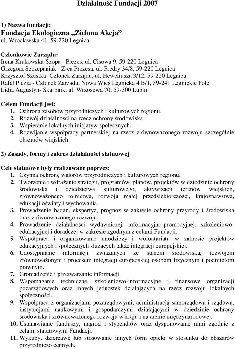 Heweliusza 3/12, 59-220 Legnica Rafał Plezia - Członek Zarządu, Nowa Wieś Legnicka 4 B/1, 59-241 Legnickie Pole Lidia Augustyn- Skarbnik, ul. Wrzosowa 70, 59-300 Lubin Celem Fundacji jest: 1.