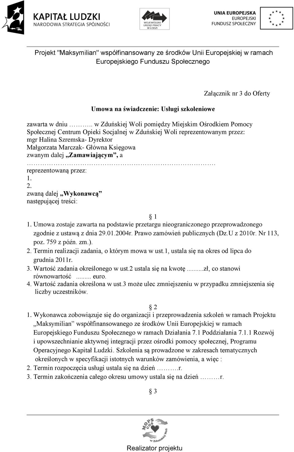 zwanym dalej Zamawiającym, a. reprezentowaną przez: 1. 2. zwaną dalej Wykonawcą następującej treści: 1 1.