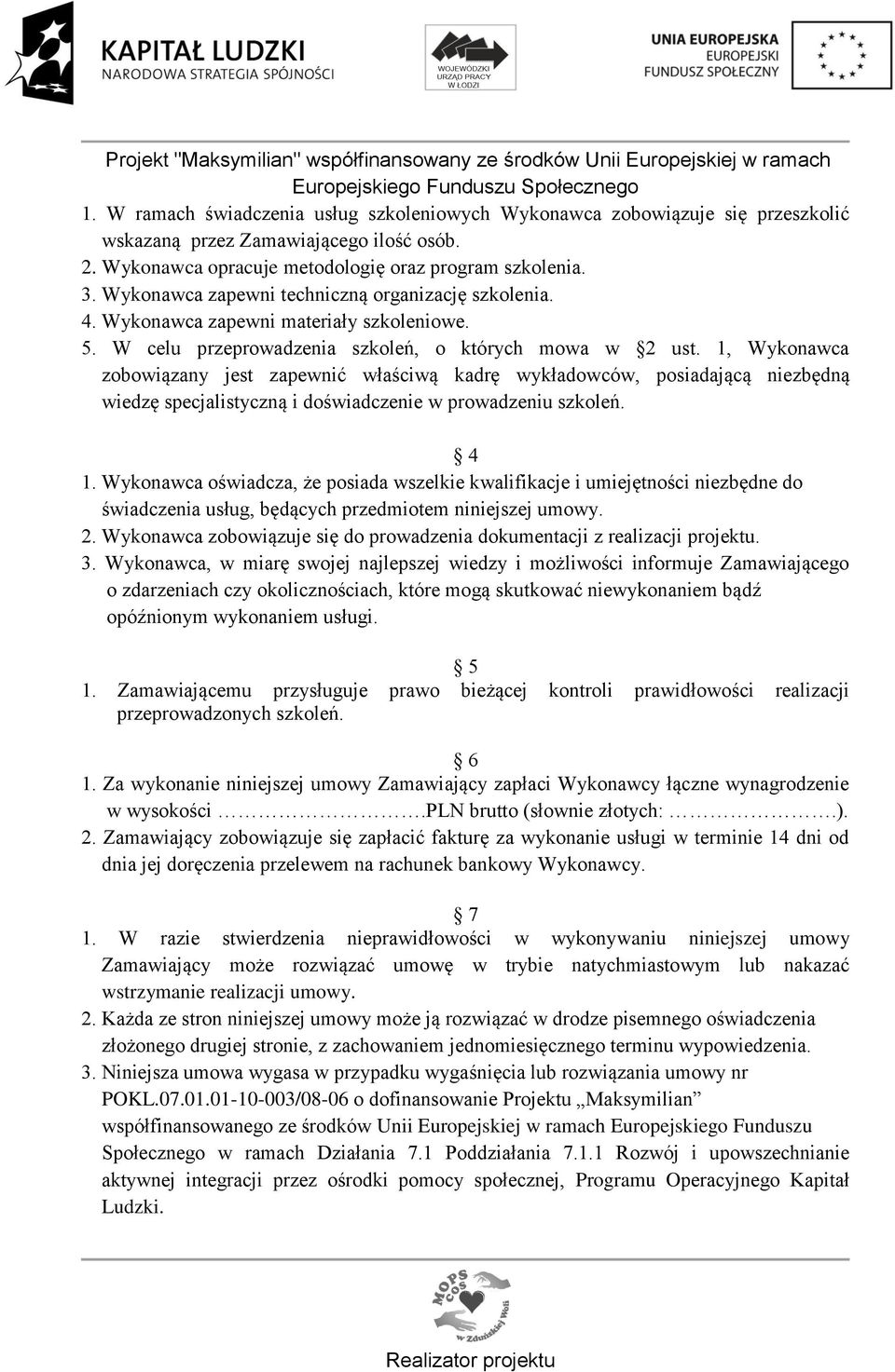 1, Wykonawca zobowiązany jest zapewnić właściwą kadrę wykładowców, posiadającą niezbędną wiedzę specjalistyczną i doświadczenie w prowadzeniu szkoleń. 4 1.