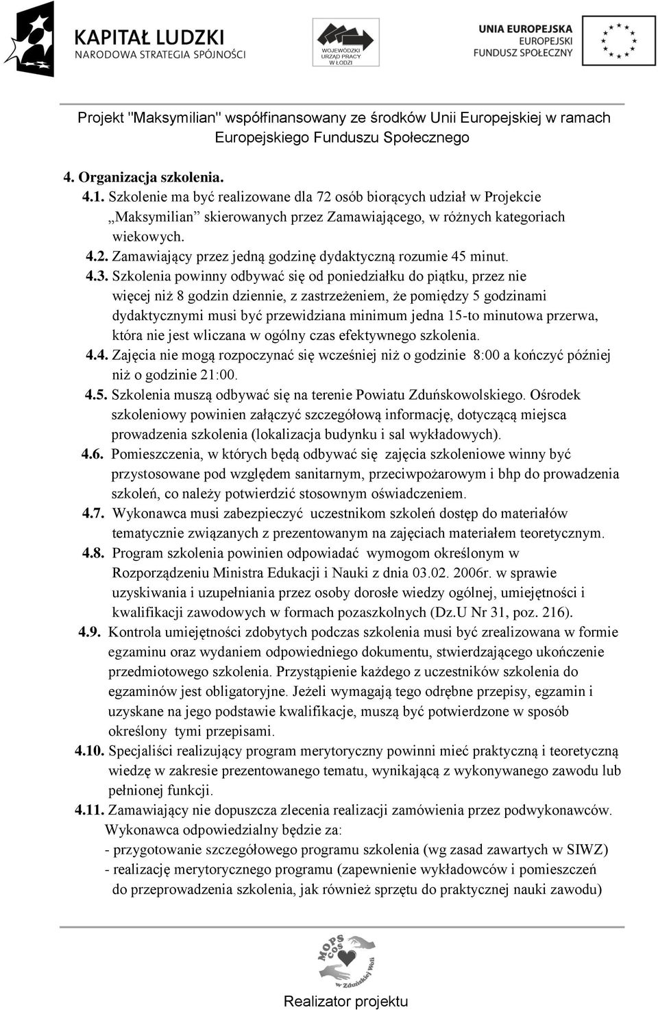 minutowa przerwa, która nie jest wliczana w ogólny czas efektywnego szkolenia. 4.4. Zajęcia nie mogą rozpoczynać się wcześniej niż o godzinie 8:00 a kończyć później niż o godzinie 21:00. 4.5.