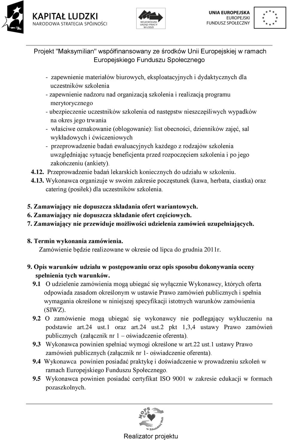 przeprowadzenie badań ewaluacyjnych każdego z rodzajów szkolenia uwzględniając sytuację beneficjenta przed rozpoczęciem szkolenia i po jego zakończeniu (ankiety). 4.12.