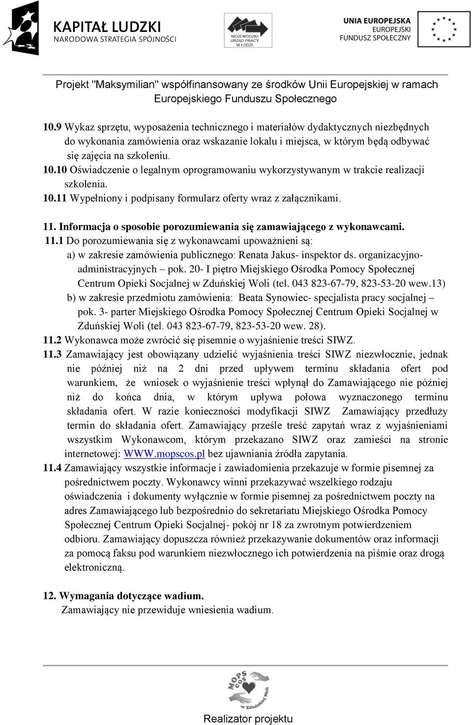 Informacja o sposobie porozumiewania się zamawiającego z wykonawcami. 11.1 Do porozumiewania się z wykonawcami upoważnieni są: a) w zakresie zamówienia publicznego: Renata Jakus- inspektor ds.