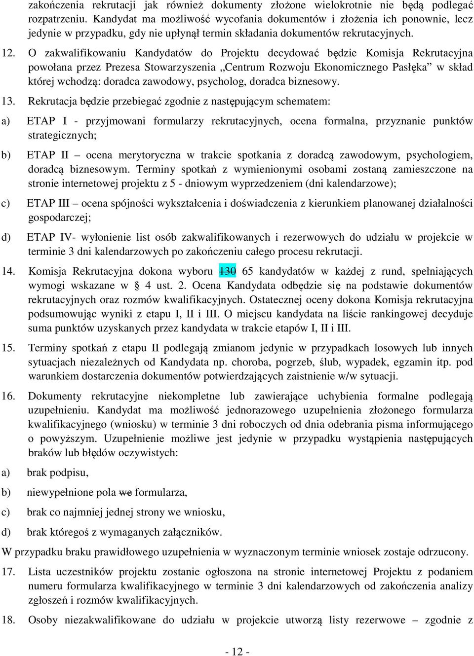 O zakwalifikowaniu Kandydatów do Projektu decydować będzie Komisja Rekrutacyjna powołana przez Prezesa Stowarzyszenia Centrum Rozwoju Ekonomicznego Pasłęka w skład której wchodzą: doradca zawodowy,