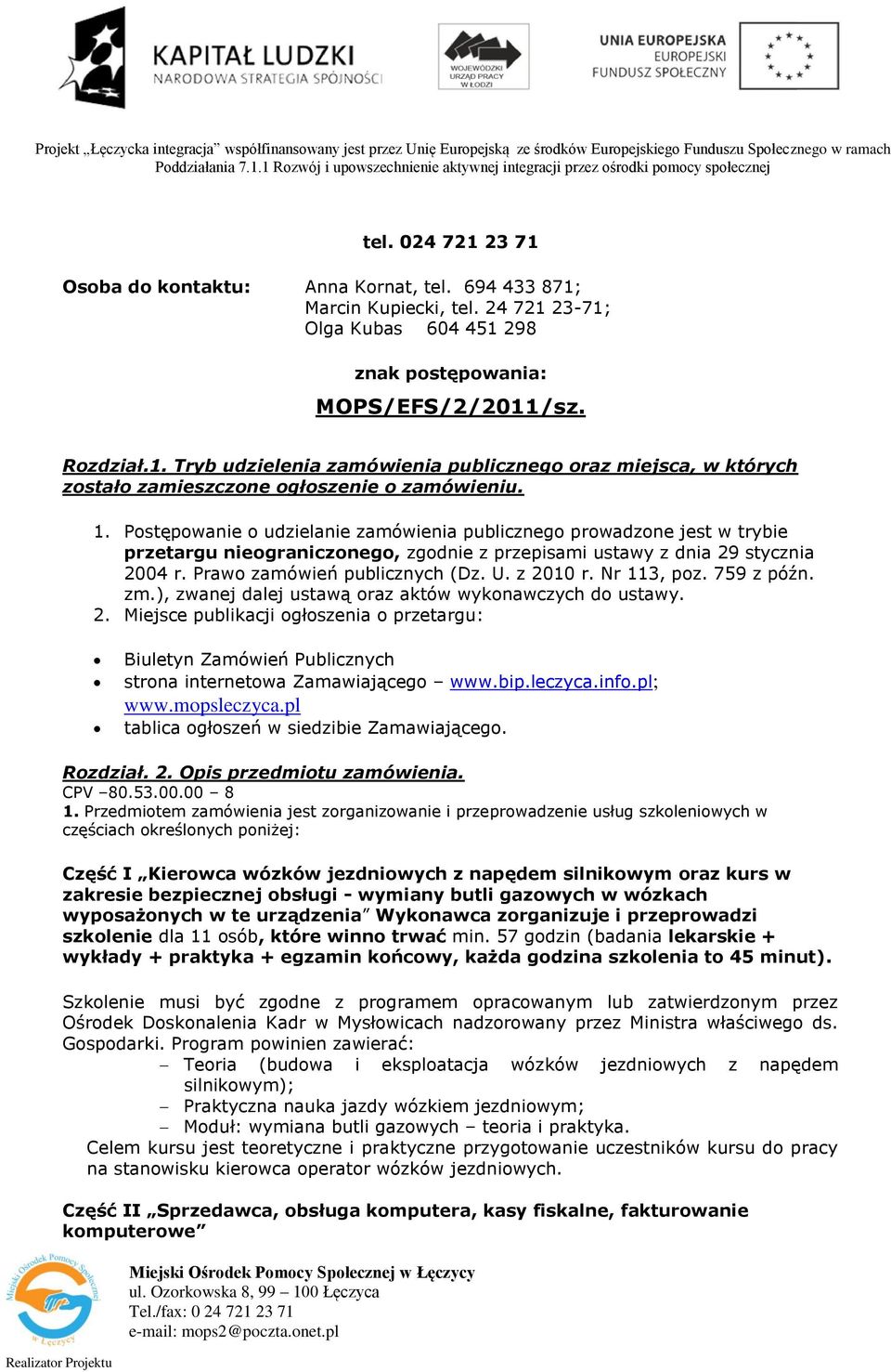 z 2010 r. Nr 113, poz. 759 z późn. zm.), zwanej dalej ustawą oraz aktów wykonawczych do ustawy. 2. Miejsce publikacji ogłoszenia o przetargu: Biuletyn Zamówień Publicznych strona internetowa Zamawiającego www.