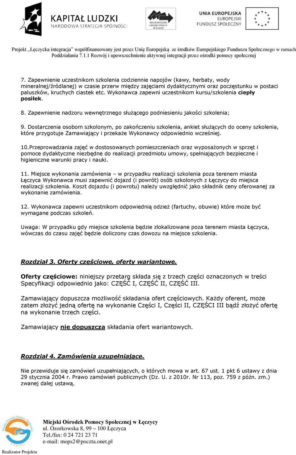 Dostarczenia osobom szkolonym, po zakończeniu szkolenia, ankiet służących do oceny szkolenia, które przygotuje Zamawiający i przekaże Wykonawcy odpowiednio wcześniej. 10.