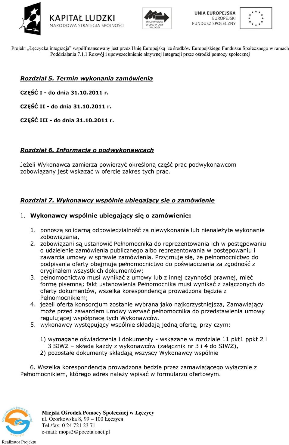 Wykonawcy wspólnie ubiegający się o zamówienie 1. Wykonawcy wspólnie ubiegający się o zamówienie: 1. ponoszą solidarną odpowiedzialność za niewykonanie lub nienależyte wykonanie zobowiązania, 2.