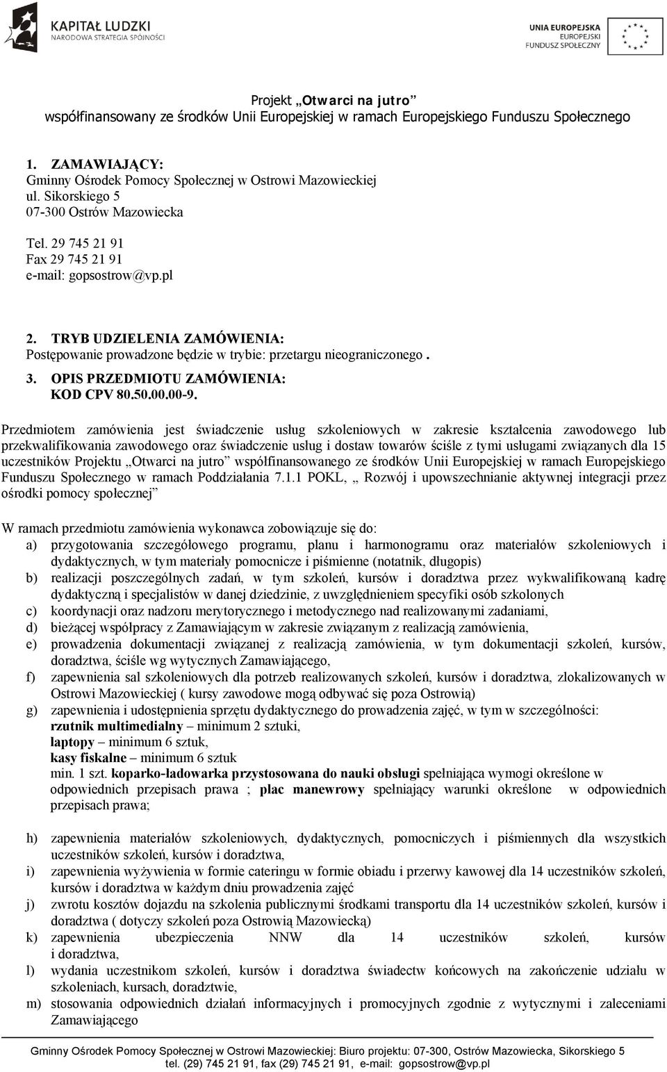 Przedmiotem zamówienia jest świadczenie usług szkoleniowych w zakresie kształcenia zawodowego lub przekwalifikowania zawodowego oraz świadczenie usług i dostaw towarów ściśle z tymi usługami