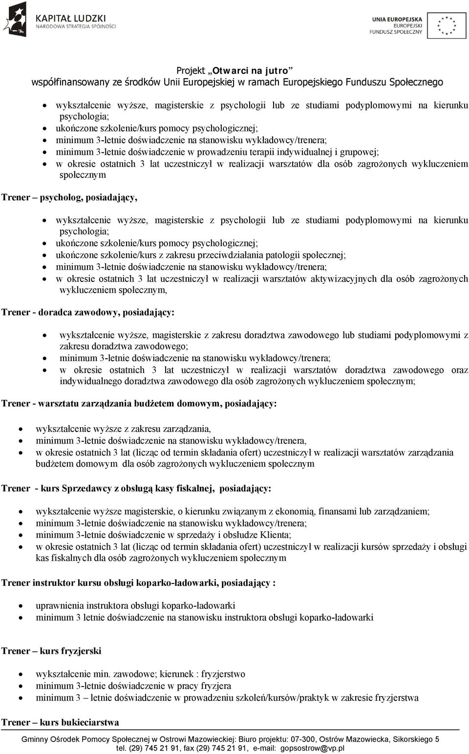 społecznym Trener psycholog, posiadający, wykształcenie wyższe, magisterskie z psychologii lub ze studiami podyplomowymi na kierunku psychologia; ukończone szkolenie/kurs pomocy psychologicznej;