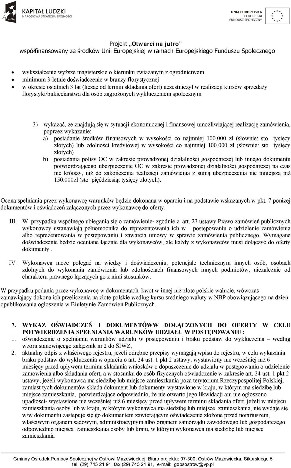 zamówienia, poprzez wykazanie: a) posiadanie środków finansowych w wysokości co najmniej 100.000 zł (słownie: sto tysięcy złotych) lub zdolności kredytowej w wysokości co najmniej 100.