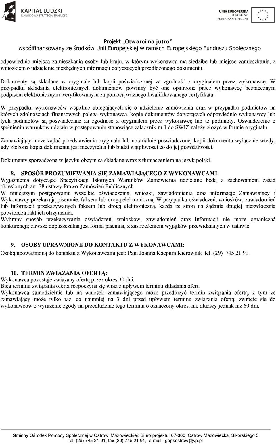 W przypadku składania elektronicznych dokumentów powinny być one opatrzone przez wykonawcę bezpiecznym podpisem elektronicznym weryfikowanym za pomocą ważnego kwalifikowanego certyfikatu.