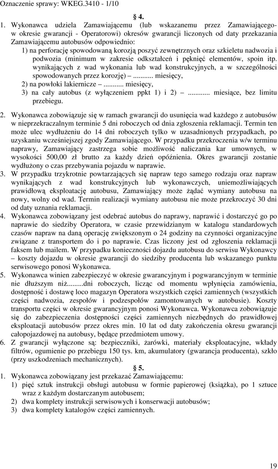 wynikających z wad wykonania lub wad konstrukcyjnych, a w szczególności spowodowanych przez korozję)... miesięcy, 2) na powłoki lakiernicze... miesięcy, 3) na cały autobus (z wyłączeniem ppkt 1) i 2).