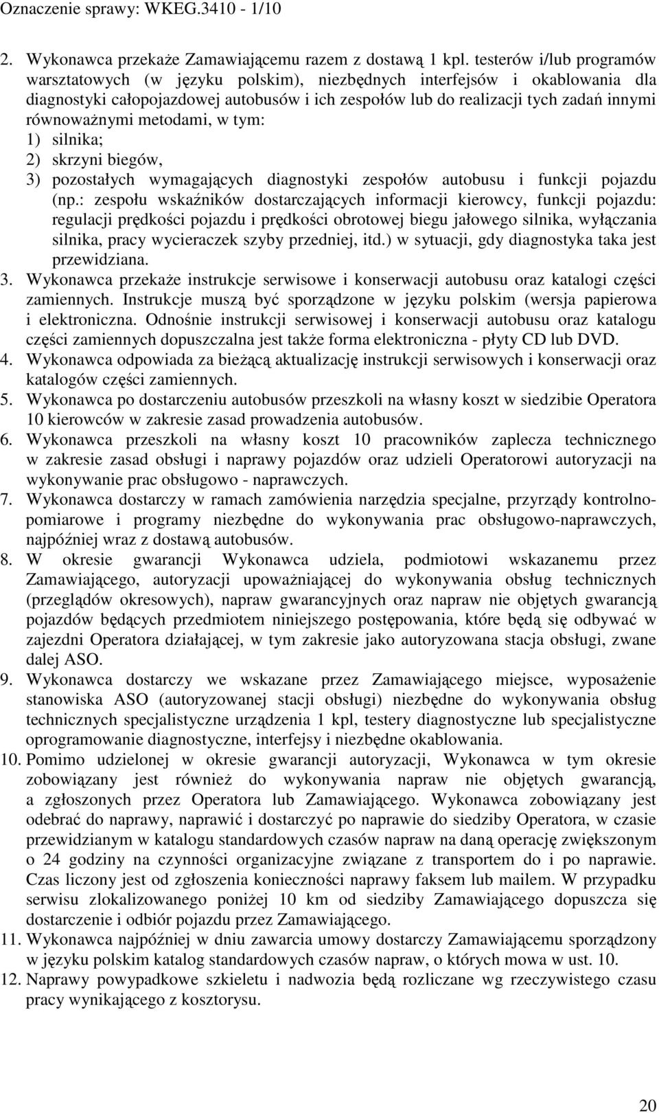 równowaŝnymi metodami, w tym: 1) silnika; 2) skrzyni biegów, 3) pozostałych wymagających diagnostyki zespołów autobusu i funkcji pojazdu (np.