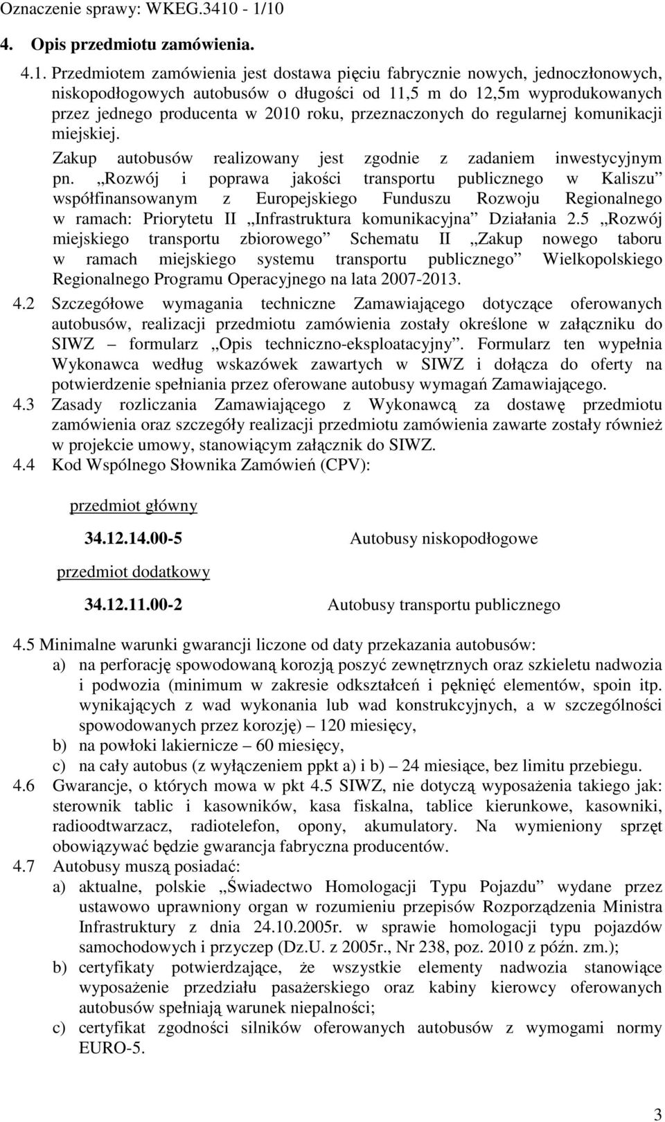 przeznaczonych do regularnej komunikacji miejskiej. Zakup autobusów realizowany jest zgodnie z zadaniem inwestycyjnym pn.