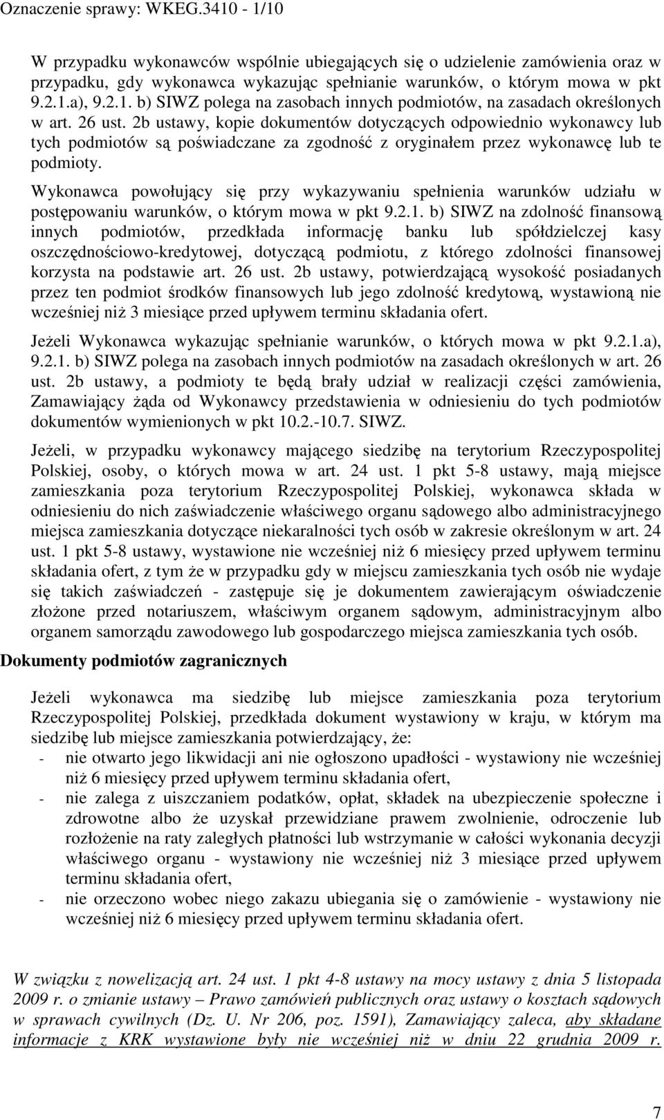 2b ustawy, kopie dokumentów dotyczących odpowiednio wykonawcy lub tych podmiotów są poświadczane za zgodność z oryginałem przez wykonawcę lub te podmioty.