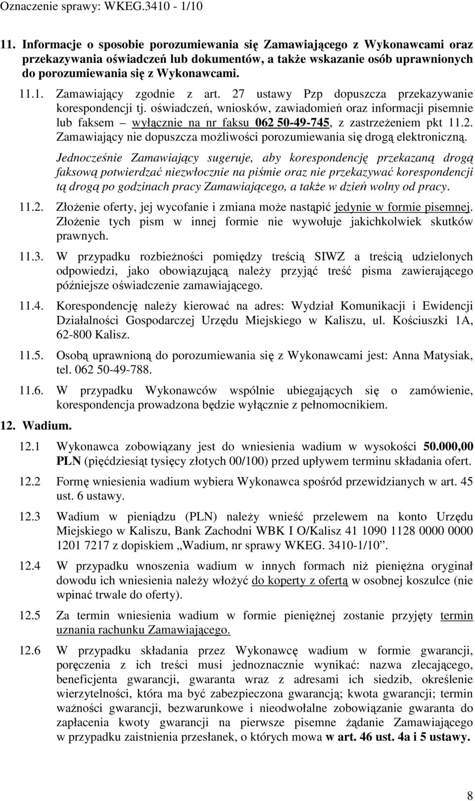 Jednocześnie Zamawiający sugeruje, aby korespondencję przekazaną drogą faksową potwierdzać niezwłocznie na piśmie oraz nie przekazywać korespondencji tą drogą po godzinach pracy Zamawiającego, a