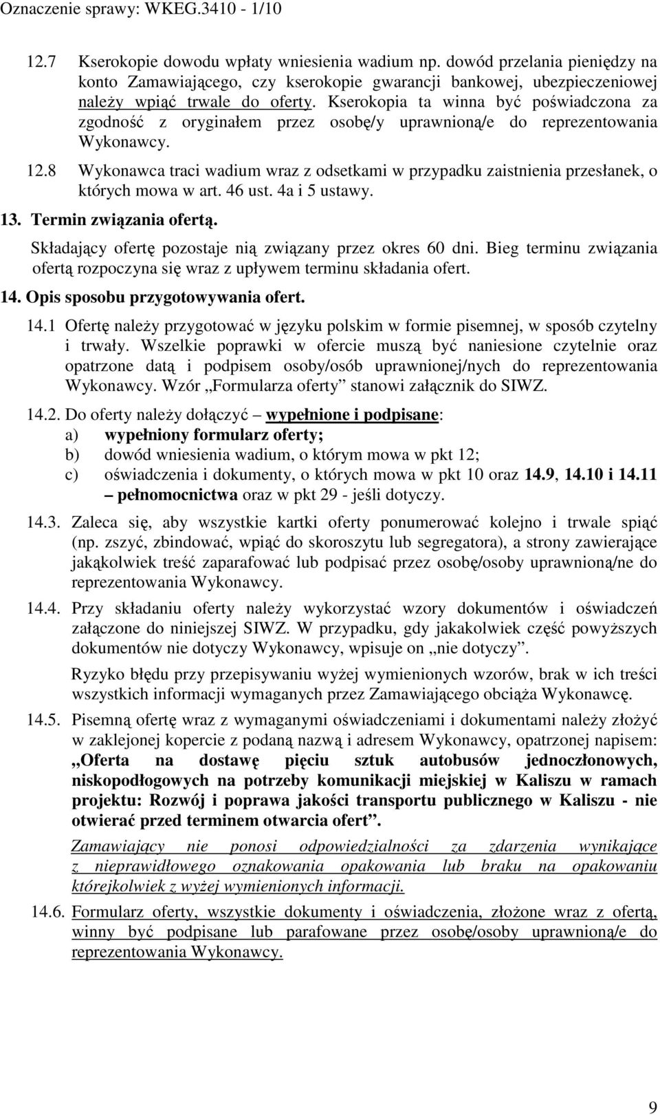 8 Wykonawca traci wadium wraz z odsetkami w przypadku zaistnienia przesłanek, o których mowa w art. 46 ust. 4a i 5 ustawy. 13. Termin związania ofertą.