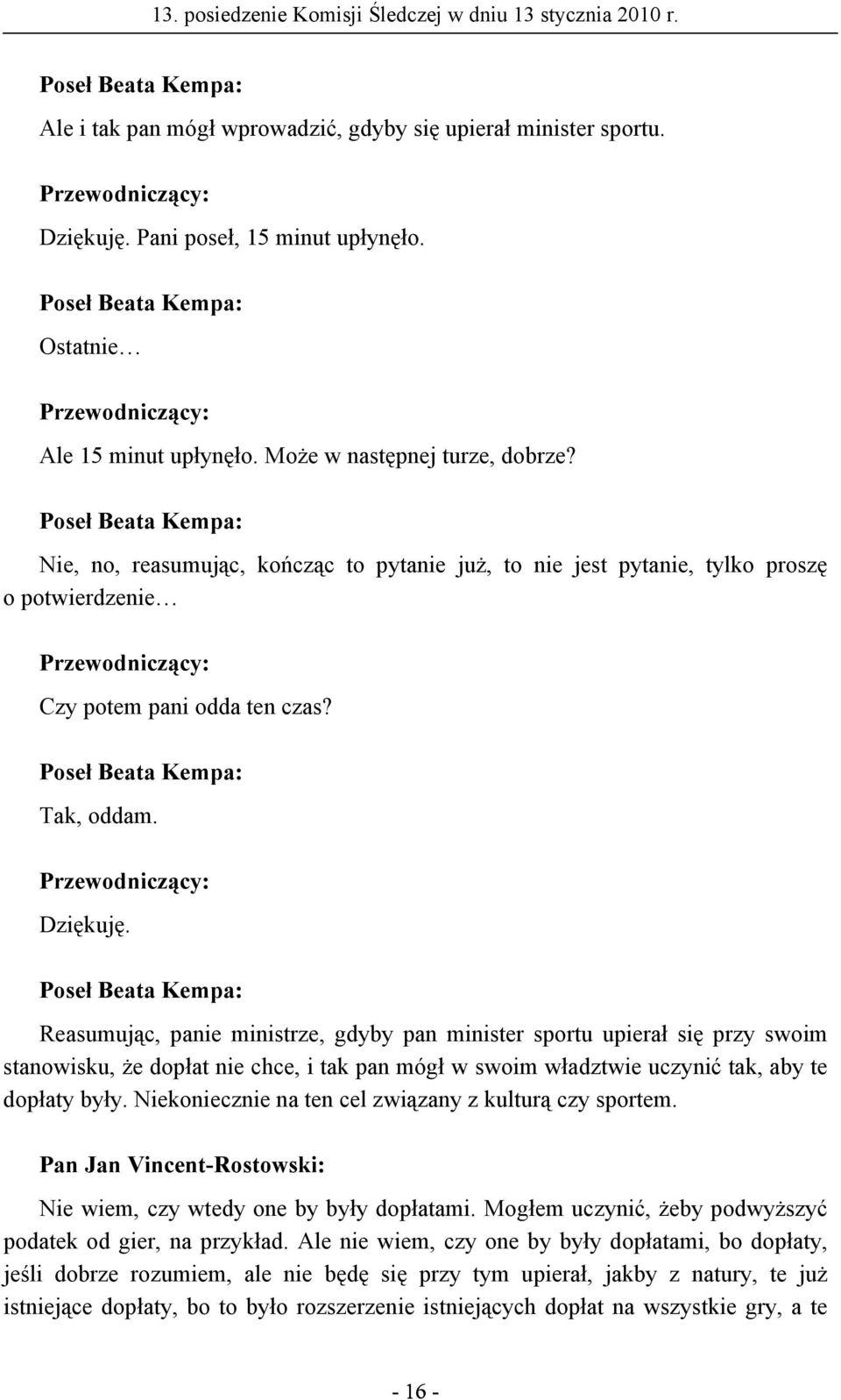 Reasumując, panie ministrze, gdyby pan minister sportu upierał się przy swoim stanowisku, że dopłat nie chce, i tak pan mógł w swoim władztwie uczynić tak, aby te dopłaty były.