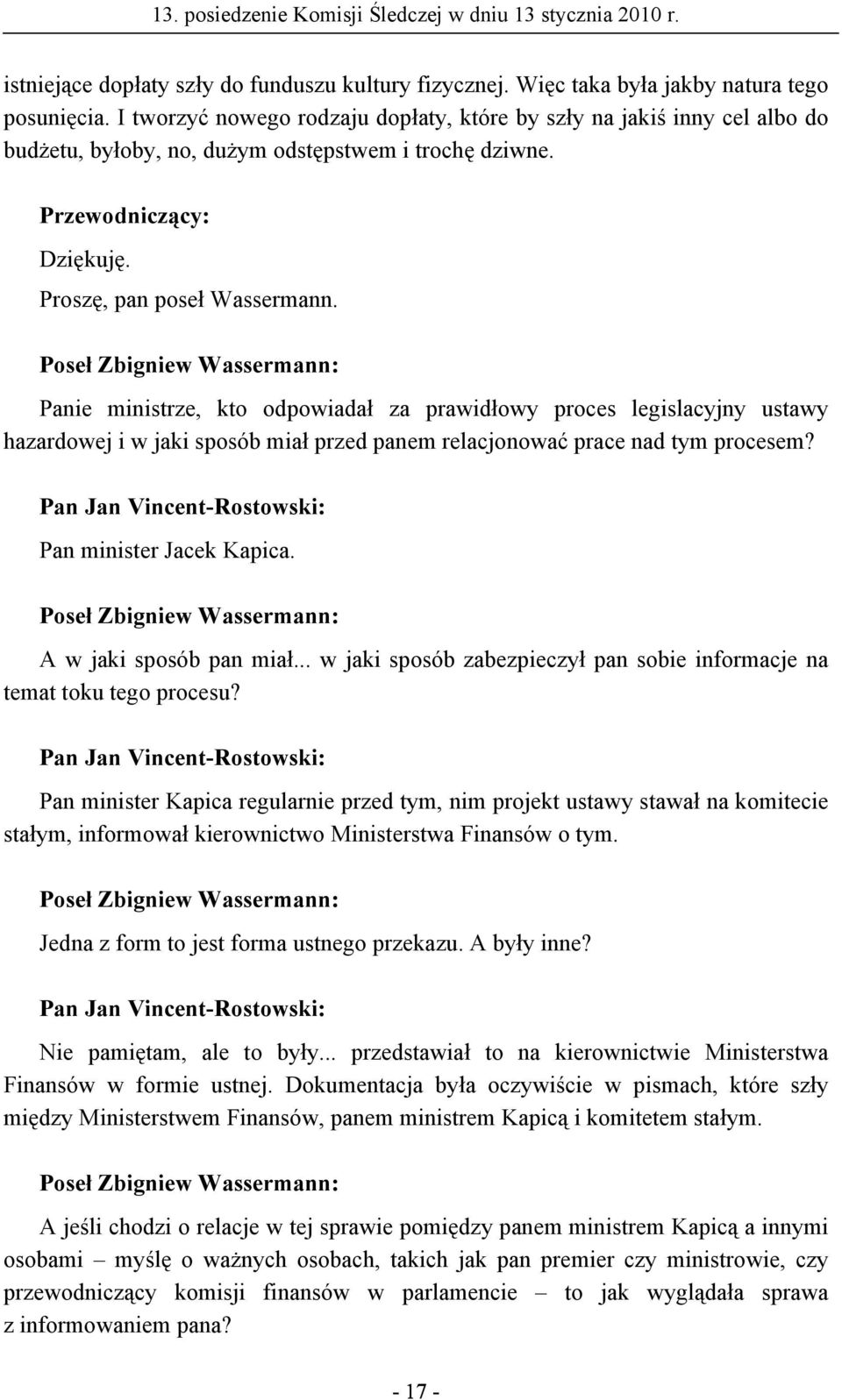 Panie ministrze, kto odpowiadał za prawidłowy proces legislacyjny ustawy hazardowej i w jaki sposób miał przed panem relacjonować prace nad tym procesem? Pan minister Jacek Kapica.