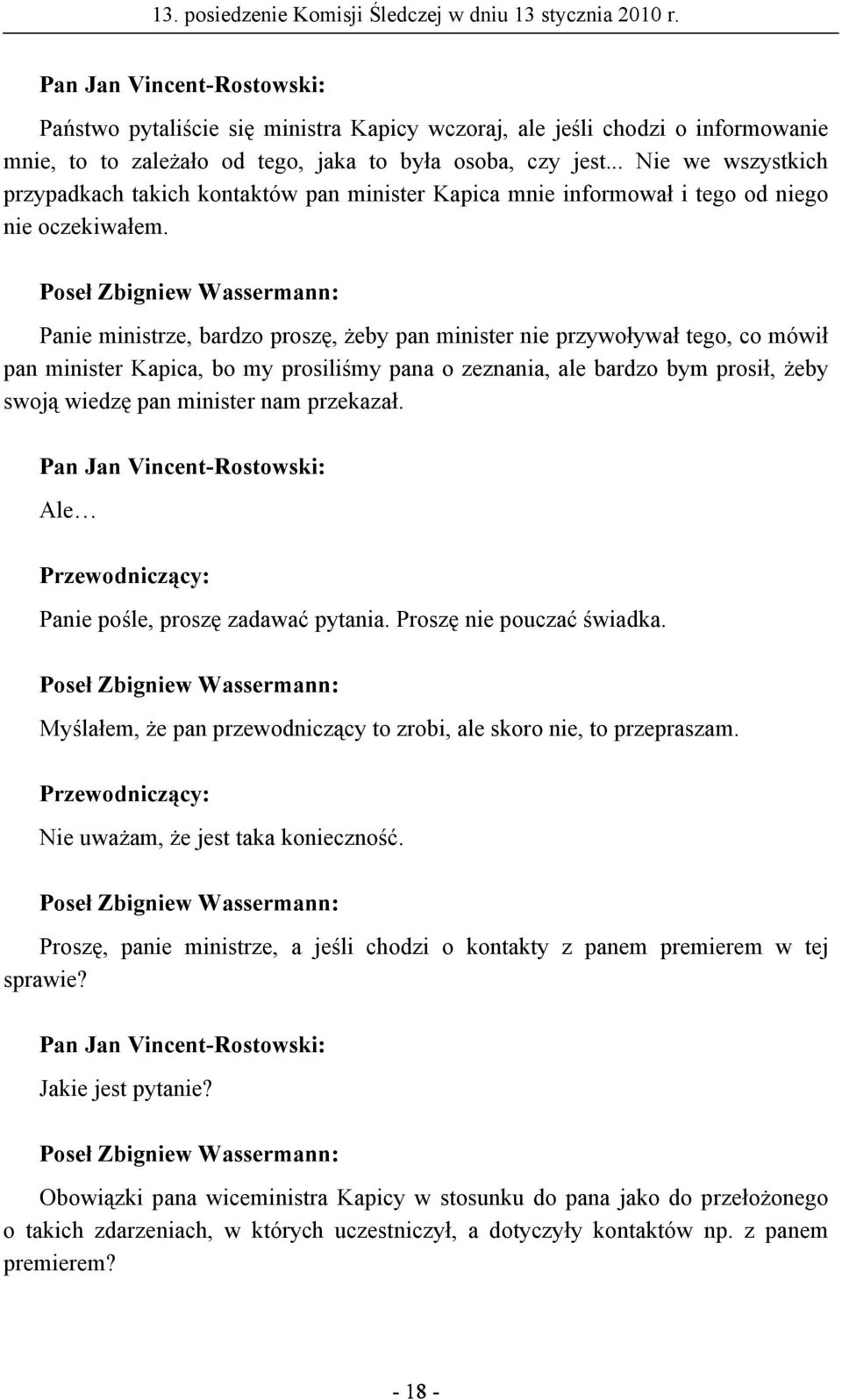 Panie ministrze, bardzo proszę, żeby pan minister nie przywoływał tego, co mówił pan minister Kapica, bo my prosiliśmy pana o zeznania, ale bardzo bym prosił, żeby swoją wiedzę pan minister nam