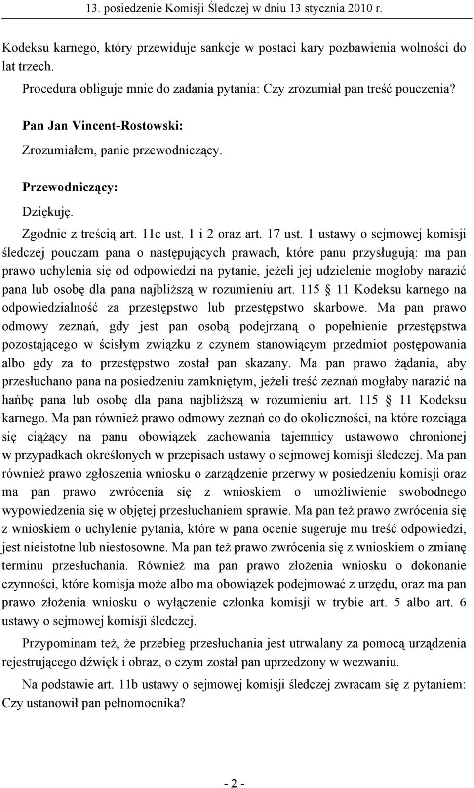 1 ustawy o sejmowej komisji śledczej pouczam pana o następujących prawach, które panu przysługują: ma pan prawo uchylenia się od odpowiedzi na pytanie, jeżeli jej udzielenie mogłoby narazić pana lub