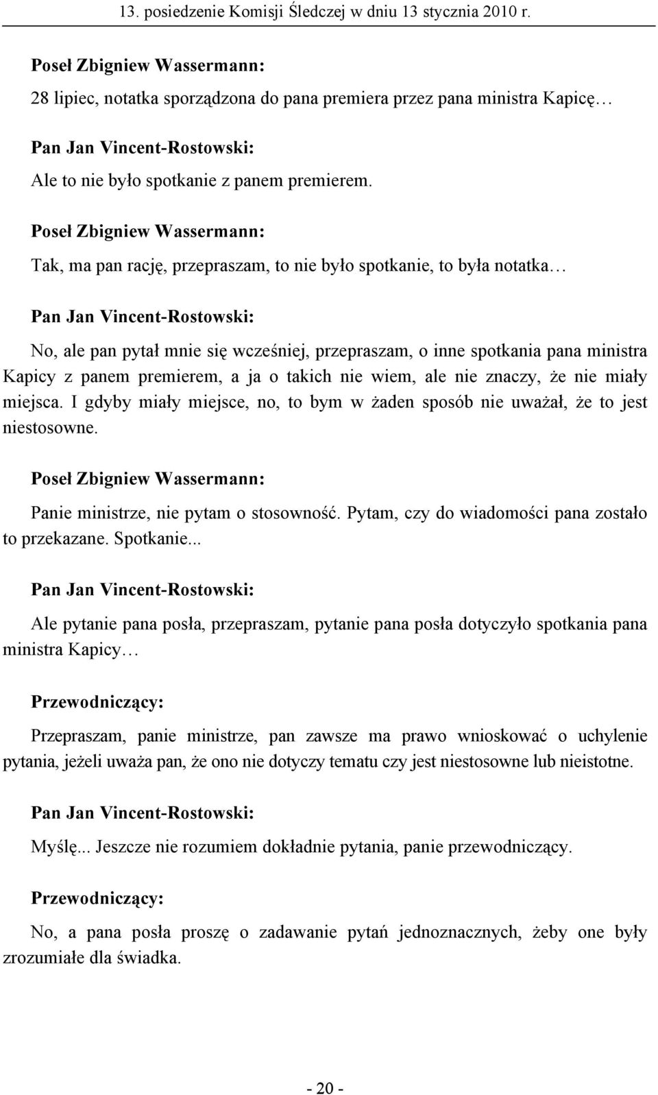 wiem, ale nie znaczy, że nie miały miejsca. I gdyby miały miejsce, no, to bym w żaden sposób nie uważał, że to jest niestosowne. Panie ministrze, nie pytam o stosowność.