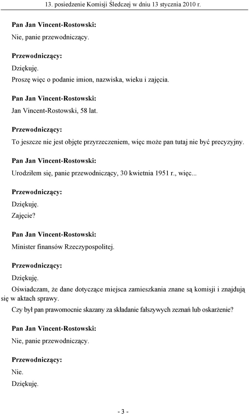 , więc... Dziękuję. Zajęcie? Minister finansów Rzeczypospolitej. Dziękuję. Oświadczam, że dane dotyczące miejsca zamieszkania znane są komisji i znajdują się w aktach sprawy.