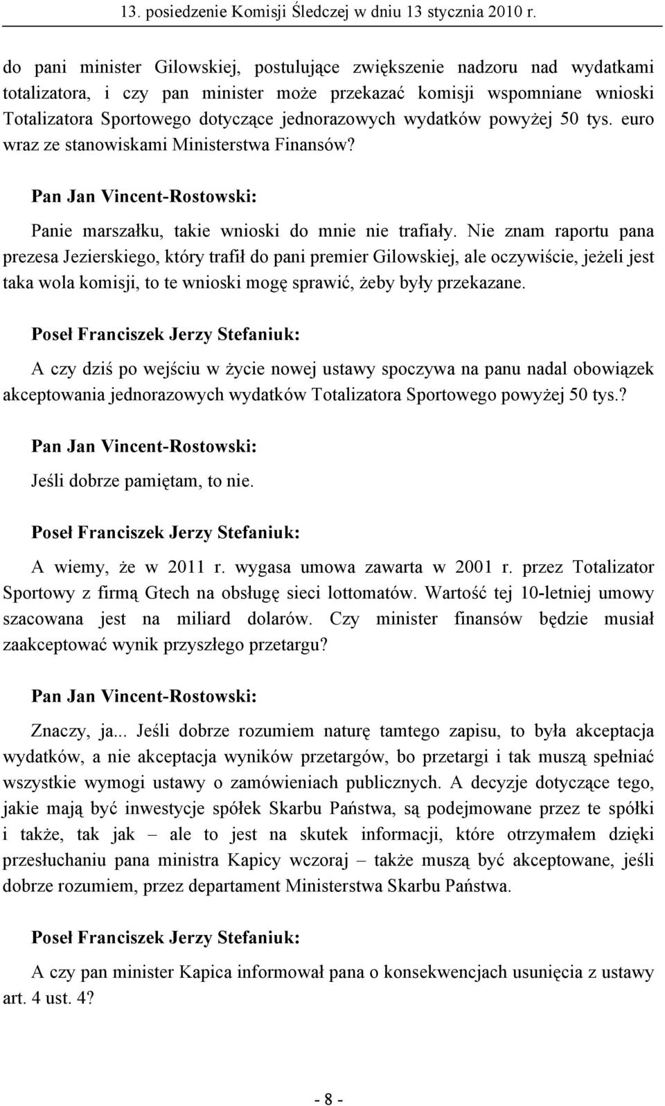 Nie znam raportu pana prezesa Jezierskiego, który trafił do pani premier Gilowskiej, ale oczywiście, jeżeli jest taka wola komisji, to te wnioski mogę sprawić, żeby były przekazane.