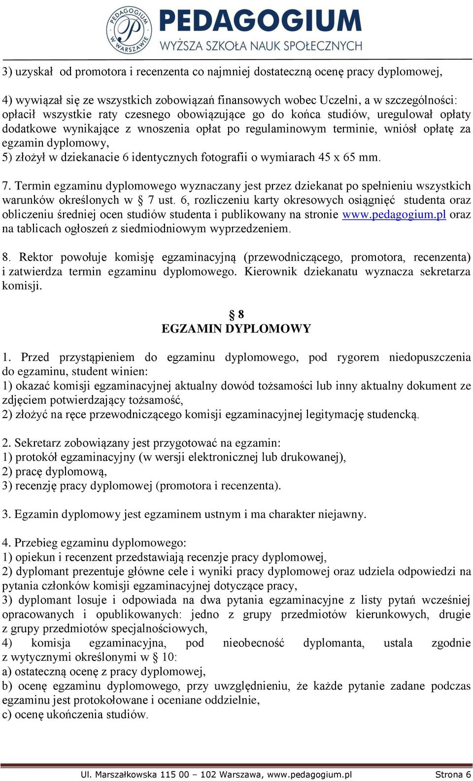 identycznych fotografii o wymiarach 45 x 65 mm. 7. Termin egzaminu dyplomowego wyznaczany jest przez dziekanat po spełnieniu wszystkich warunków określonych w 7 ust.