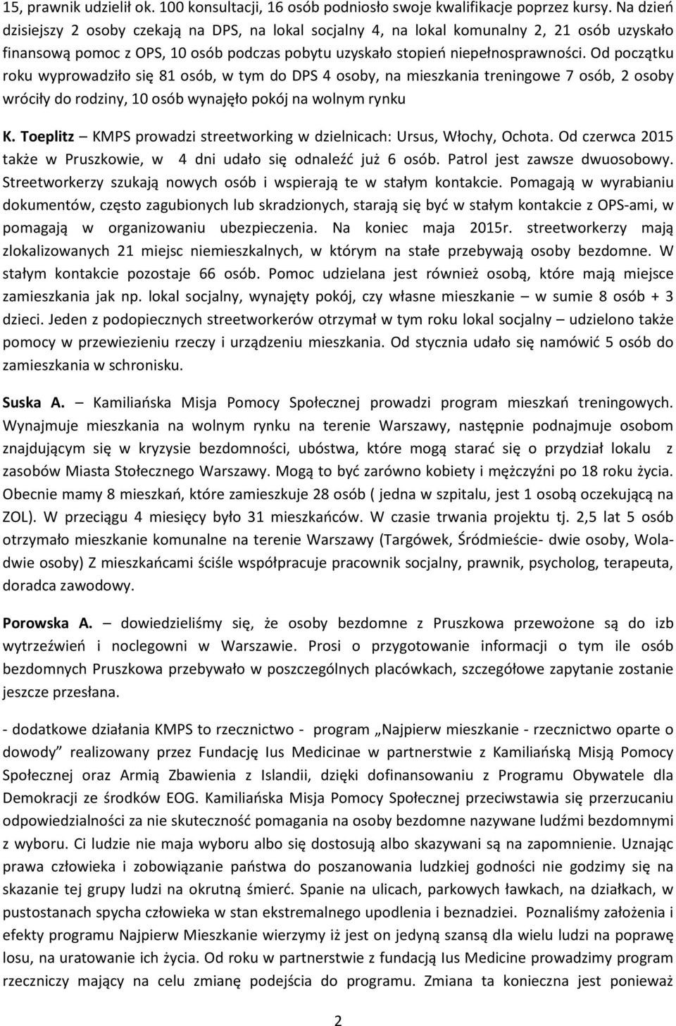 Od początku roku wyprowadziło się 81 osób, w tym do DPS 4 osoby, na mieszkania treningowe 7 osób, 2 osoby wróciły do rodziny, 10 osób wynajęło pokój na wolnym rynku K.