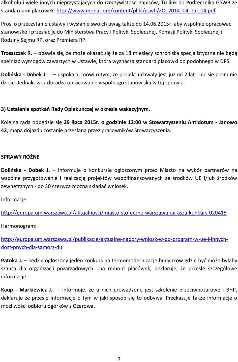 aby wspólnie opracować stanowisko i przesłać je do Ministerstwa Pracy i Polityki Społecznej, Komisji Polityki Społecznej i Rodziny Sejmu RP, oraz Premiera RP. Trzeszczak R.