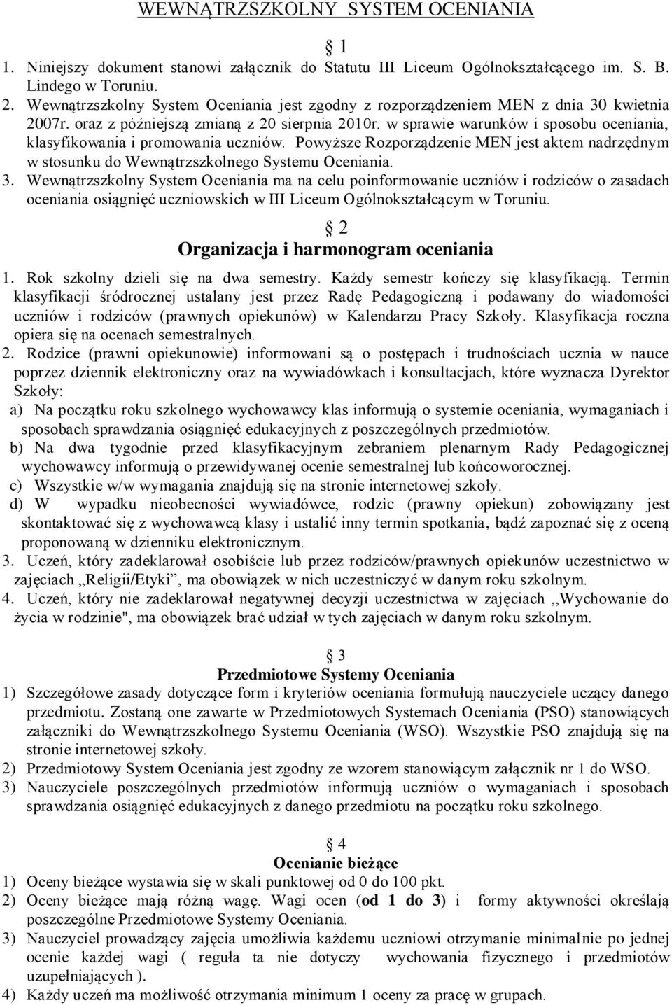 w sprawie warunków i sposobu oceniania, klasyfikowania i promowania uczniów. Powyższe Rozporządzenie MEN jest aktem nadrzędnym w stosunku do Wewnątrzszkolnego Systemu Oceniania. 3.