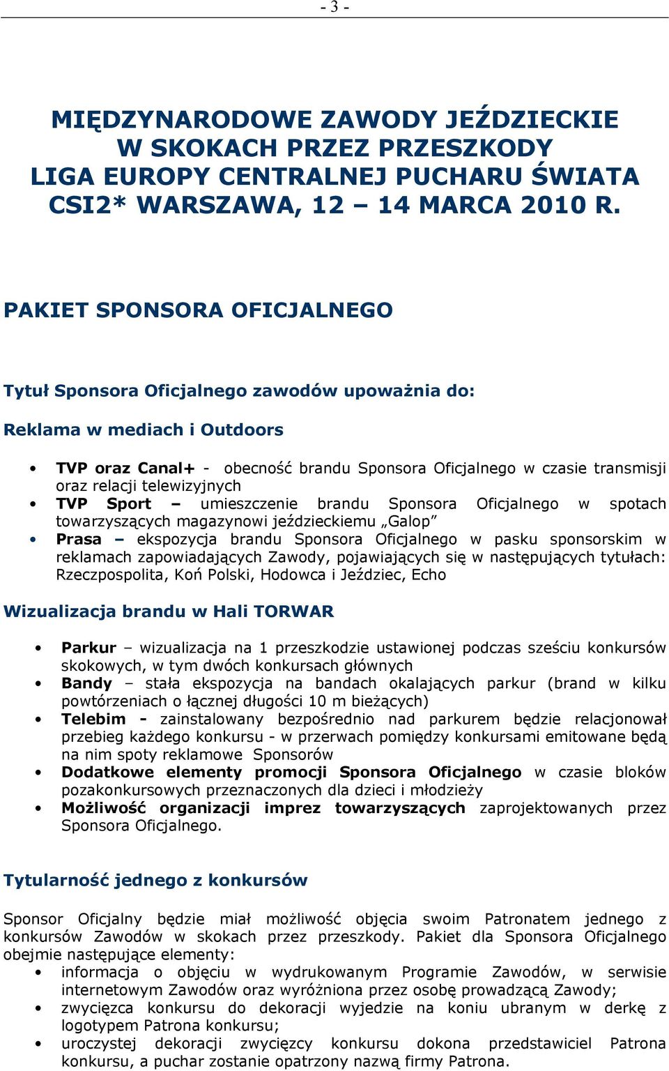 zapowiadających Zawody, pojawiających się w następujących tytułach: Rzeczpospolita, Koń Polski, Hodowca i Jeździec, Echo Parkur wizualizacja na 1 przeszkodzie ustawionej podczas sześciu konkursów