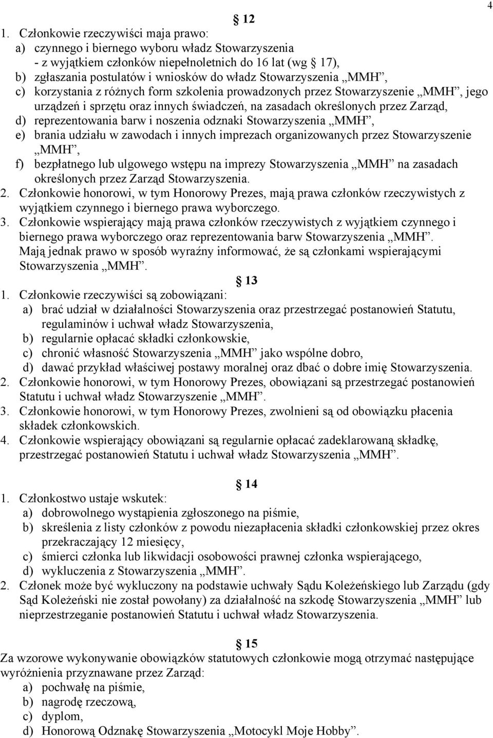 Stowarzyszenia MMH, c) korzystania z różnych form szkolenia prowadzonych przez Stowarzyszenie MMH, jego urządzeń i sprzętu oraz innych świadczeń, na zasadach określonych przez Zarząd, d)