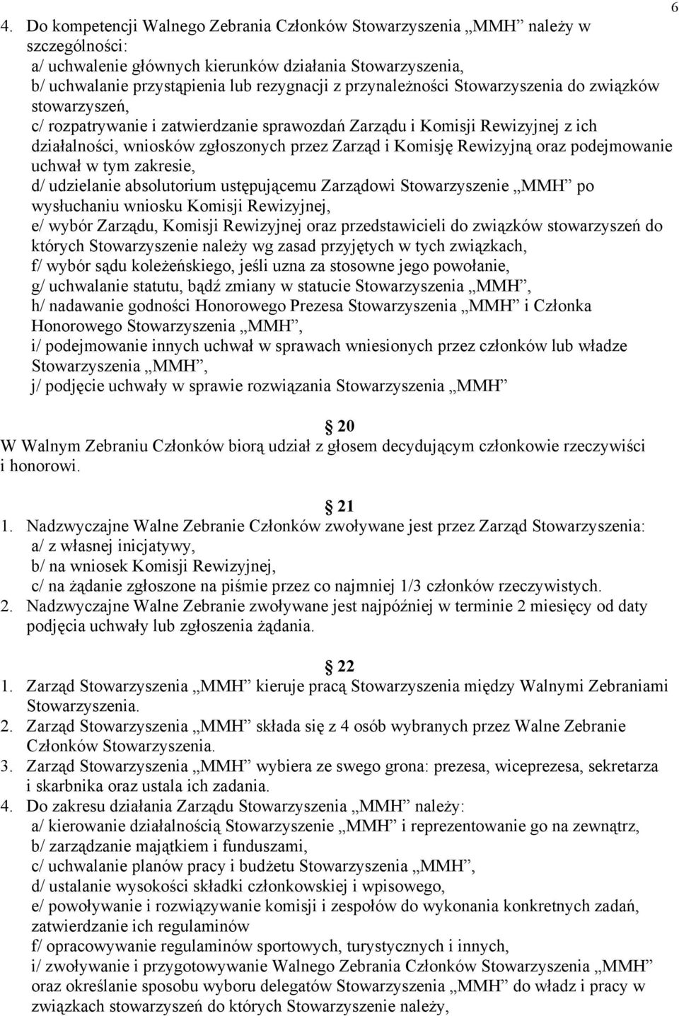 Rewizyjną oraz podejmowanie uchwał w tym zakresie, d/ udzielanie absolutorium ustępującemu Zarządowi Stowarzyszenie MMH po wysłuchaniu wniosku Komisji Rewizyjnej, e/ wybór Zarządu, Komisji Rewizyjnej