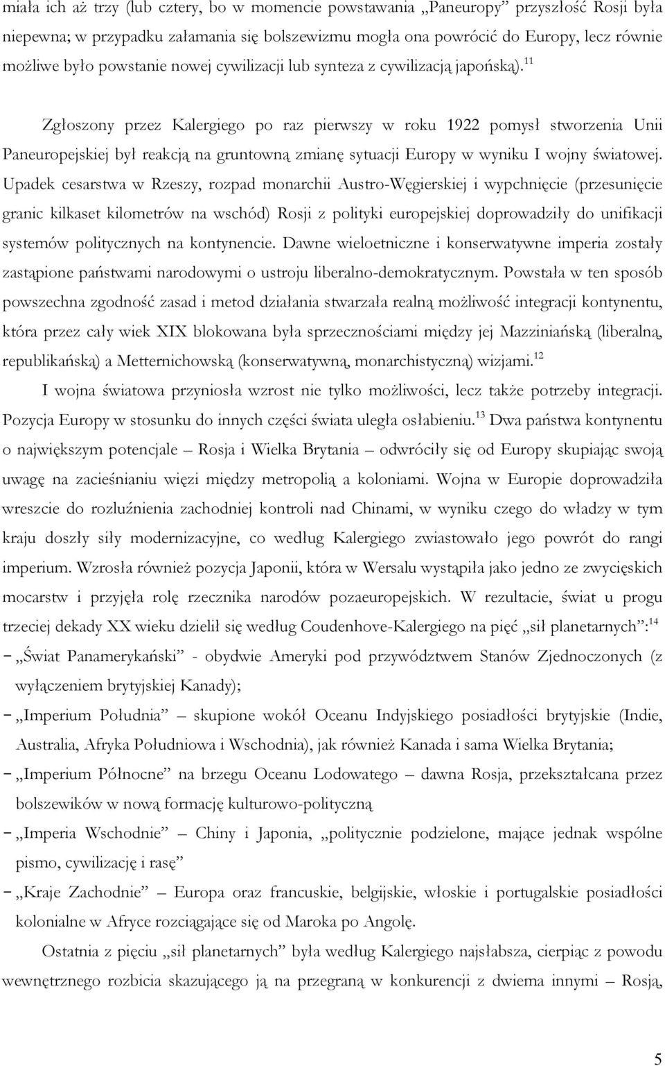 11 Zgłoszony przez Kalergiego po raz pierwszy w roku 1922 pomysł stworzenia Unii Paneuropejskiej był reakcją na gruntowną zmianę sytuacji Europy w wyniku I wojny światowej.