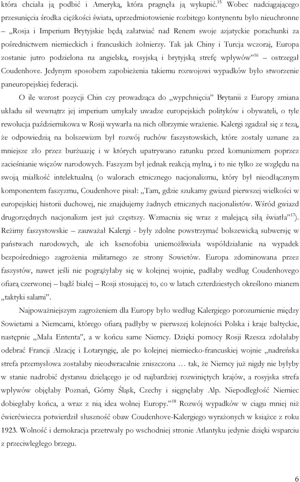 za pośrednictwem niemieckich i francuskich żołnierzy. Tak jak Chiny i Turcja wczoraj, Europa zostanie jutro podzielona na angielską, rosyjską i brytyjską strefę wpływów 16 ostrzegał Coudenhove.