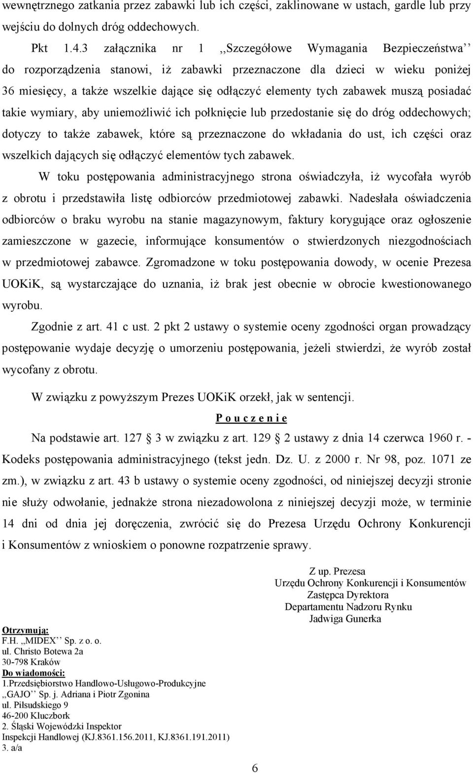 zabawek muszą posiadać takie wymiary, aby uniemoŝliwić ich połknięcie lub przedostanie się do dróg oddechowych; dotyczy to takŝe zabawek, które są przeznaczone do wkładania do ust, ich części oraz