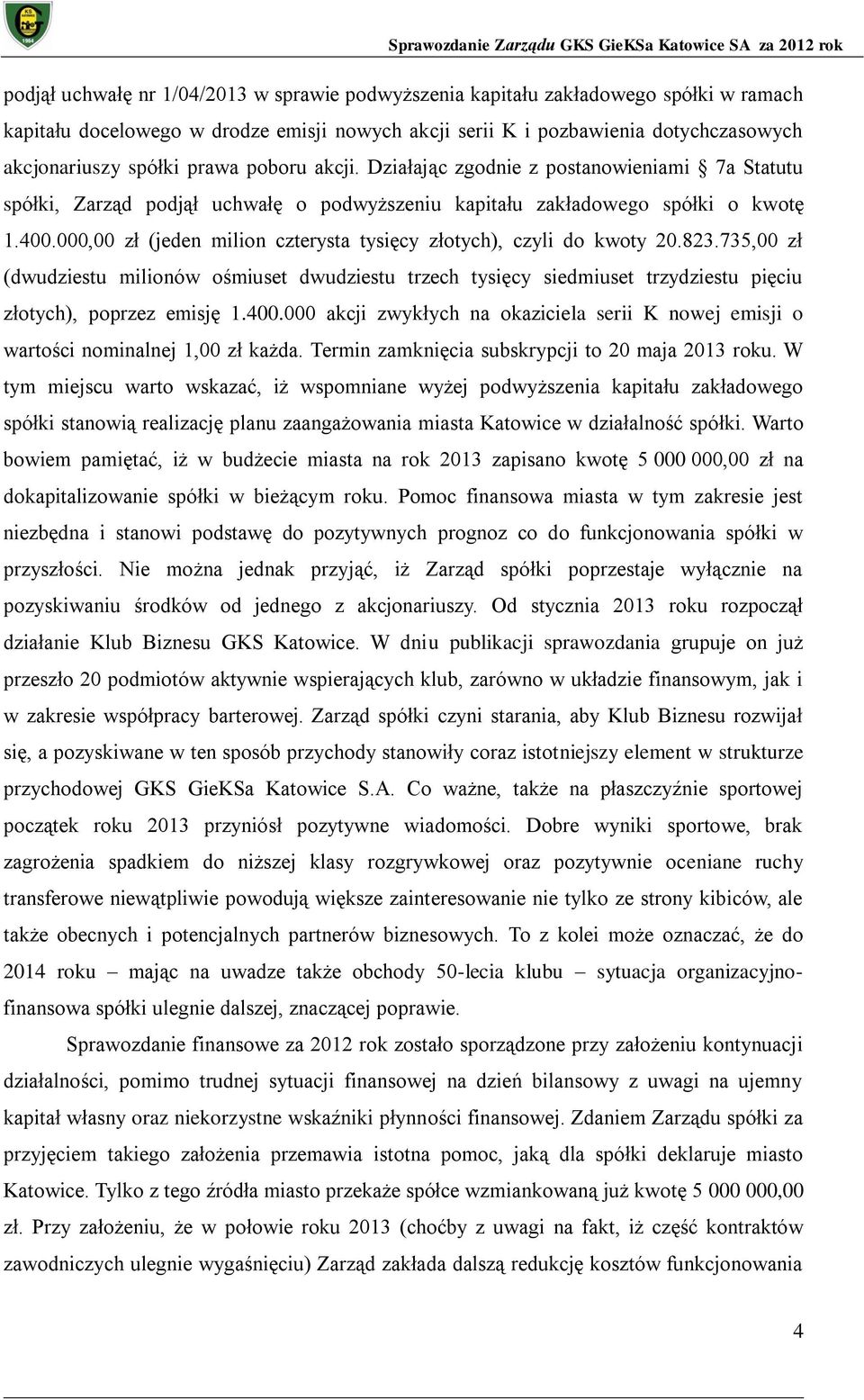 000,00 zł (jeden milion czterysta tysięcy złotych), czyli do kwoty 20.823.735,00 zł (dwudziestu milionów ośmiuset dwudziestu trzech tysięcy siedmiuset trzydziestu pięciu złotych), poprzez emisję 1.