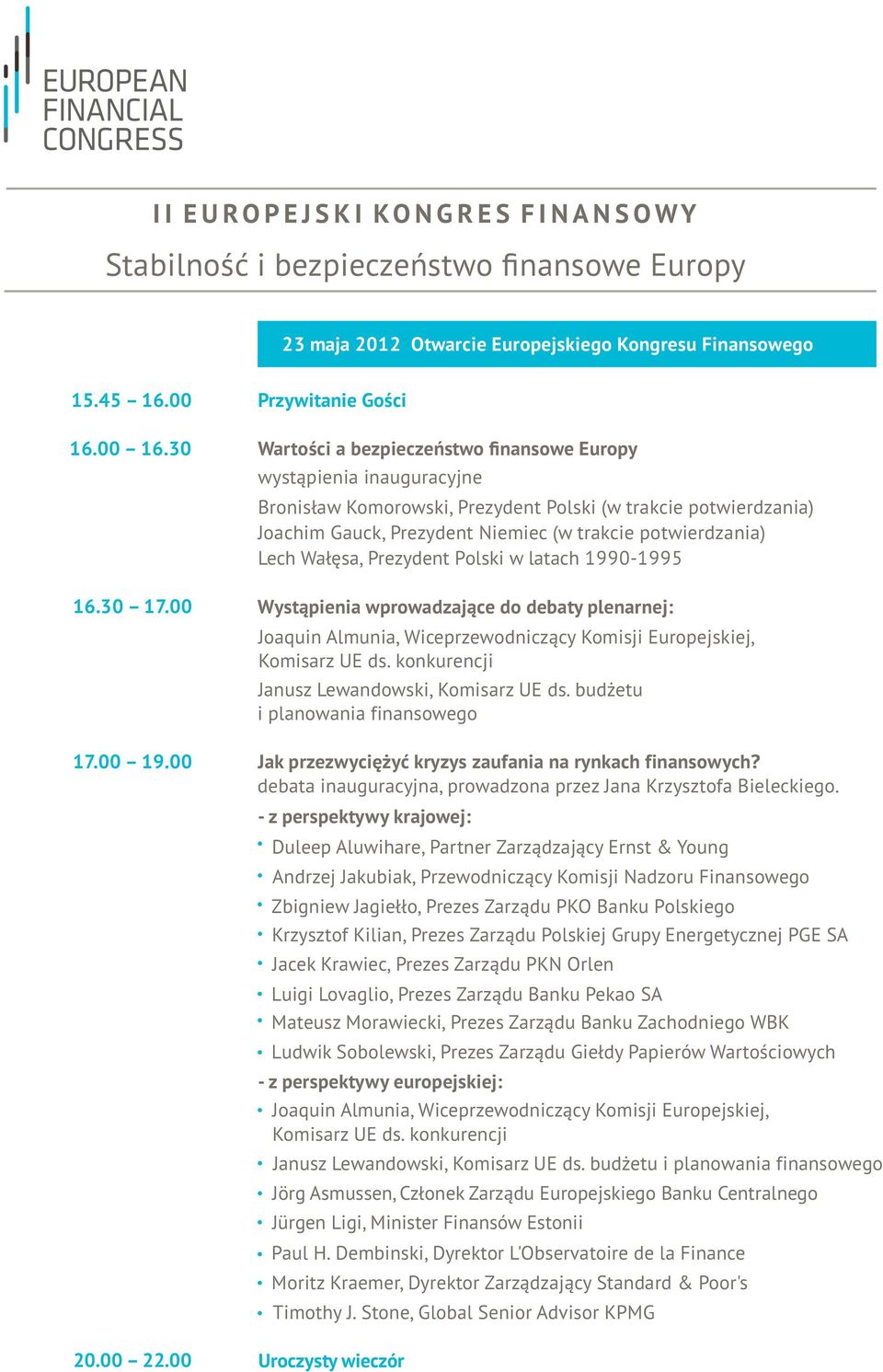 nansowe Europy wyst¹pienia inauguracyjne Bronis³aw Komorowski, Prezydent Polski (w trakcie potwierdzania) Joachim Gauck, Prezydent Niemiec (w trakcie potwierdzania) Lech Wa³êsa, Prezydent Polski w