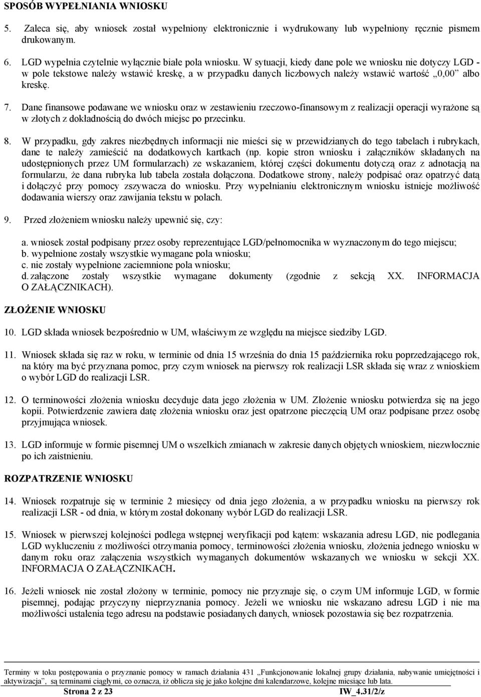 Dane finansowe podawane we wniosku oraz w zestawieniu rzeczowo-finansowym z realizacji operacji wyrażone są w złotych z dokładnością do dwóch miejsc po przecinku. 8.