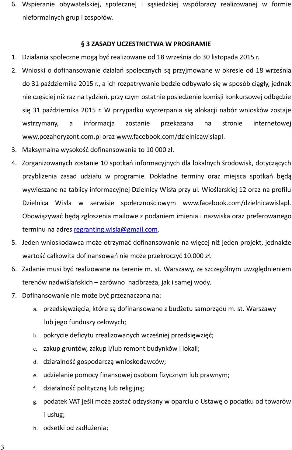 , a ich rozpatrywanie będzie odbywało się w sposób ciągły, jednak nie częściej niż raz na tydzień, przy czym ostatnie posiedzenie komisji konkursowej odbędzie się 31 października 2015 r.