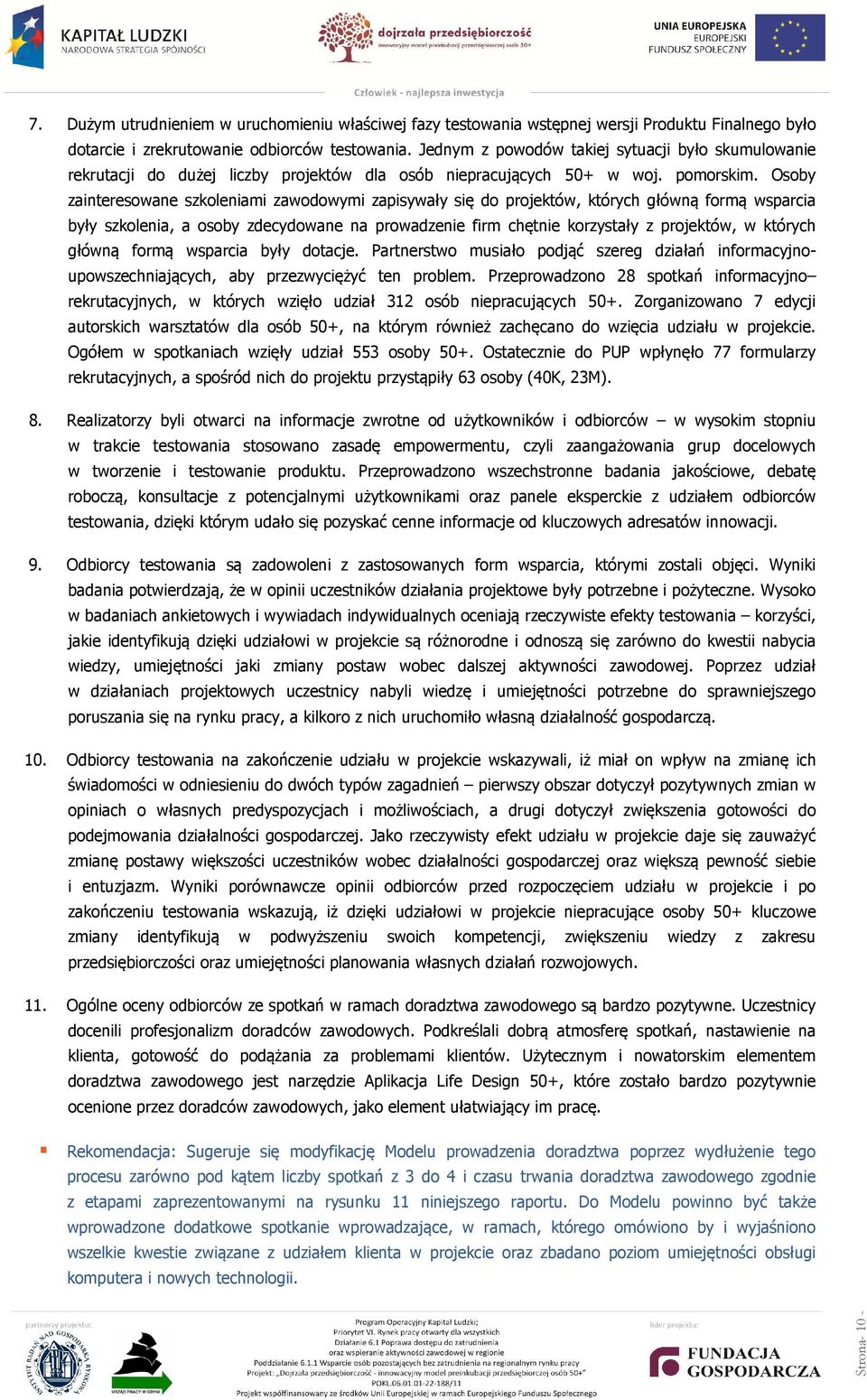 Osoby zainteresowane szkoleniami zawodowymi zapisywały się do projektów, których główną formą wsparcia były szkolenia, a osoby zdecydowane na prowadzenie firm chętnie korzystały z projektów, w