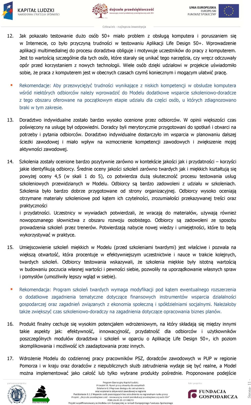 Jest to wartością szczególnie dla tych osób, które starały się unikać tego narzędzia, czy wręcz odczuwały opór przed korzystaniem z nowych technologii.