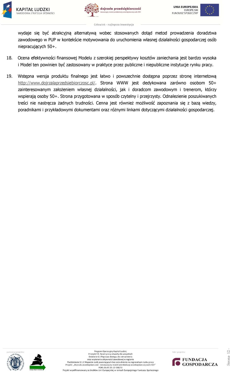 Ocena efektywności finansowej Modelu z szerokiej perspektywy kosztów zaniechania jest bardzo wysoka i Model ten powinien być zastosowany w praktyce przez publiczne i niepubliczne instytucje rynku