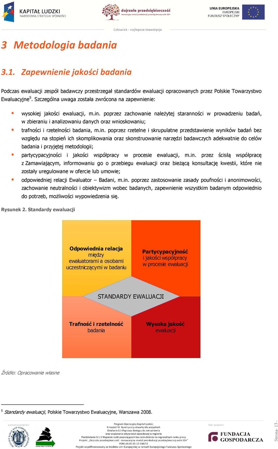 poprzez zachowanie należytej staranności w prowadzeniu badań, w zbieraniu i analizowaniu danych oraz wnioskowaniu; trafności i rzetelności badania, m.in.