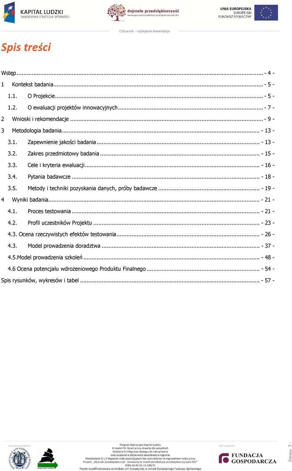 ..- 19-4 Wyniki badania... - 21-4.1. Proces testowania...- 21-4.2. Profil uczestników Projektu...- 23-4.3. Ocena rzeczywistych efektów testowania...- 26-4.3. Model prowadzenia doradztwa.